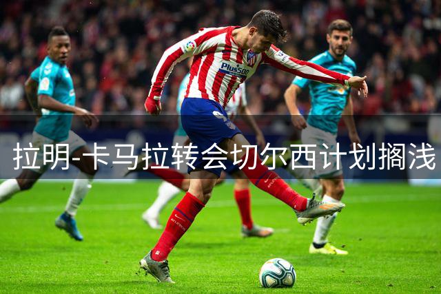 拉明-卡马拉转会切尔西计划搁浅，继续效力摩纳哥